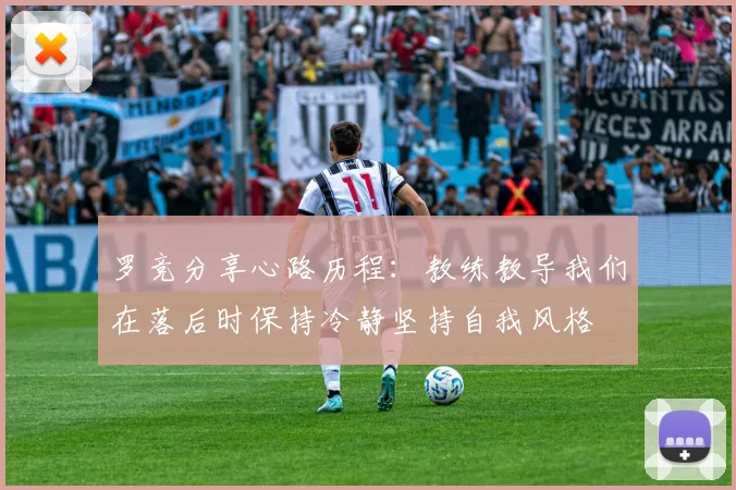 罗竞分享心路历程:教练教导我们在落后时保持冷静坚持自我风格