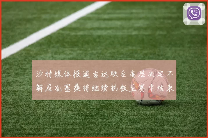 沙特媒体报道吉达联合高层决定不解雇孔塞桑将继续执教至赛季结束